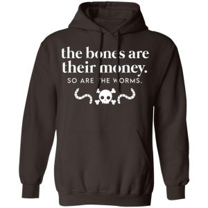 The Bones Are Their Money So Are The Worms T-Shirts, Hoodies, Sweater 6 The Bones Are Their Money So Are The Worms T Shirts Hoodies Sweater 4