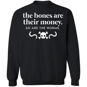 The Bones Are Their Money So Are The Worms T-Shirts, Hoodies, Sweater 8 The Bones Are Their Money So Are The Worms T Shirts Hoodies Sweater 6