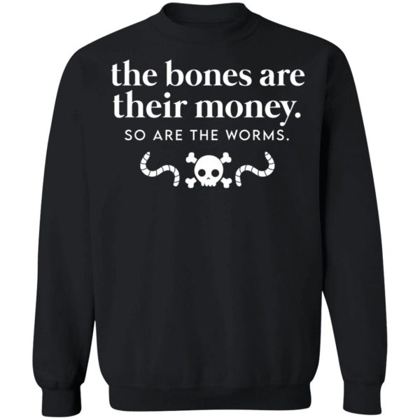 The Bones Are Their Money So Are The Worms T-Shirts, Hoodies, Sweater