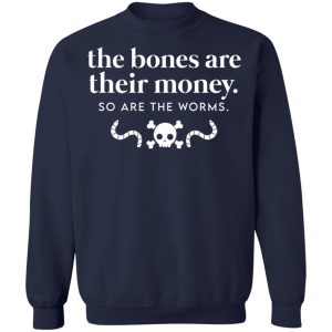 The Bones Are Their Money So Are The Worms T-Shirts, Hoodies, Sweater 9 The Bones Are Their Money So Are The Worms T Shirts Hoodies Sweater 7