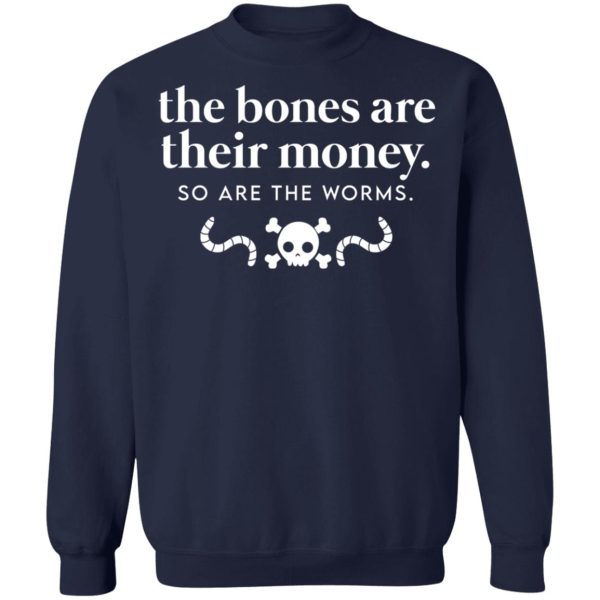 The Bones Are Their Money So Are The Worms T-Shirts, Hoodies, Sweater