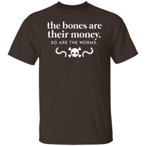 The Bones Are Their Money So Are The Worms T-Shirts, Hoodies, Sweater 10 The Bones Are Their Money So Are The Worms T Shirts Hoodies Sweater 8