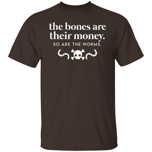 The Bones Are Their Money So Are The Worms T-Shirts, Hoodies, Sweater