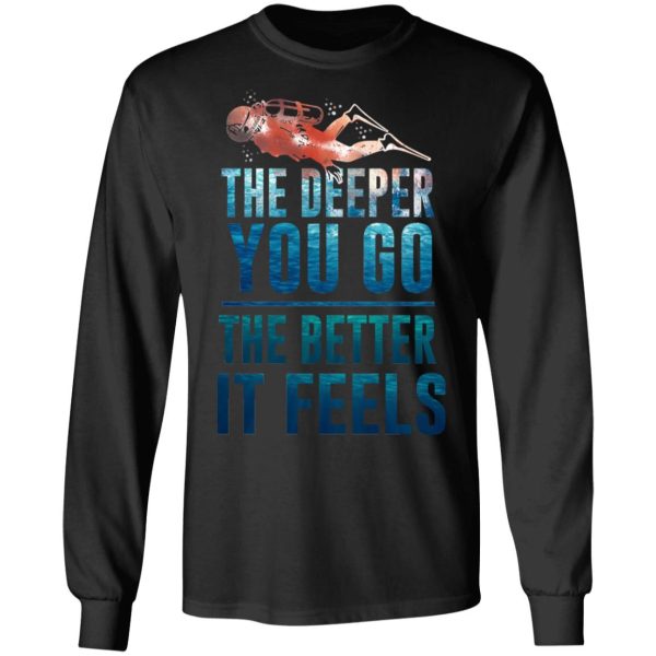 The Deeper You Go The Better It Feels Scuba Diving T-Shirts