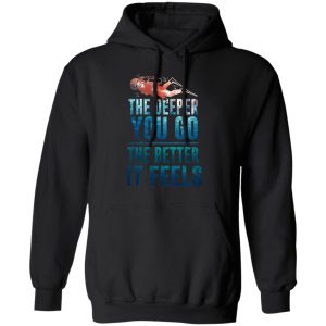 The Deeper You Go The Better It Feels Scuba Diving T-Shirts 9 The Deeper You Go The Better It Feels Scuba Diving T Shirts 6