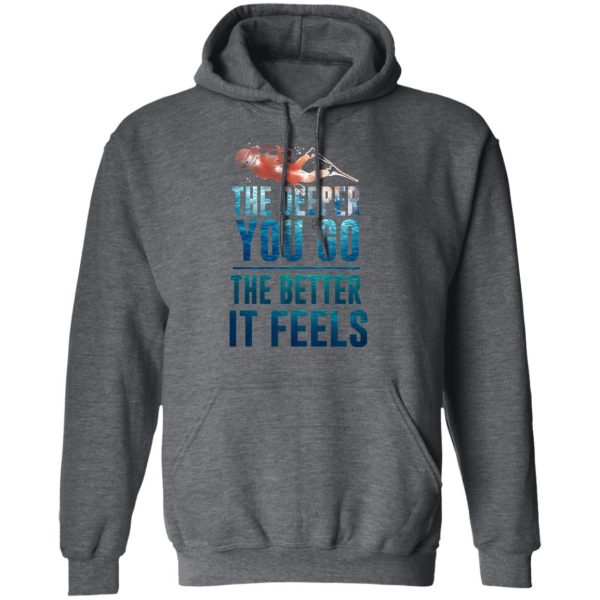 The Deeper You Go The Better It Feels Scuba Diving T-Shirts