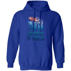The Deeper You Go The Better It Feels Scuba Diving T-Shirts 12 The Deeper You Go The Better It Feels Scuba Diving T Shirts 9