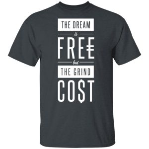 The Dream Is Free But The Grind Cost T Shirts 1