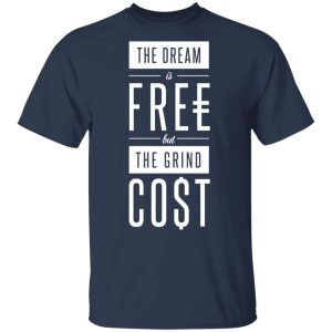 The Dream Is Free But The Grind Cost T-Shirts 1 The Dream Is Free But The Grind Cost T Shirts 10