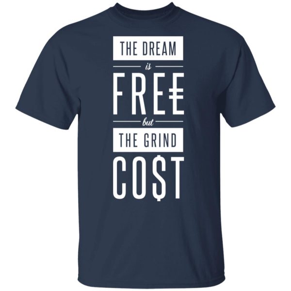 The Dream Is Free But The Grind Cost T-Shirts