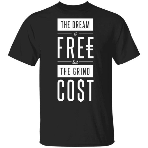 The Dream Is Free But The Grind Cost T-Shirts