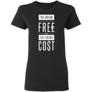 The Dream Is Free But The Grind Cost T-Shirts 4 The Dream Is Free But The Grind Cost T Shirts 13