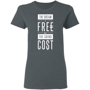 The Dream Is Free But The Grind Cost T-Shirts 5 The Dream Is Free But The Grind Cost T Shirts 2