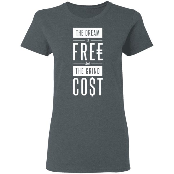 The Dream Is Free But The Grind Cost T-Shirts