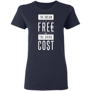 The Dream Is Free But The Grind Cost T-Shirts 6 The Dream Is Free But The Grind Cost T Shirts 3
