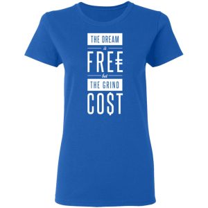 The Dream Is Free But The Grind Cost T-Shirts 7 The Dream Is Free But The Grind Cost T Shirts 4