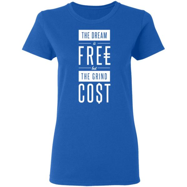 The Dream Is Free But The Grind Cost T-Shirts