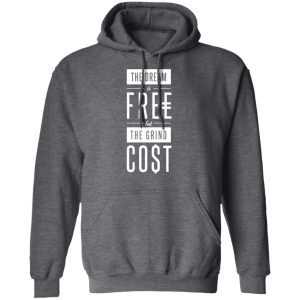 The Dream Is Free But The Grind Cost T-Shirts 11 The Dream Is Free But The Grind Cost T Shirts 8