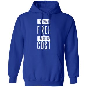 The Dream Is Free But The Grind Cost T-Shirts 12 The Dream Is Free But The Grind Cost T Shirts 9