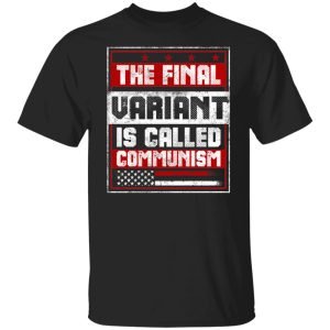 The Final Variant Is Called Communism T-Shirts, Hoodies, Sweater 4 The Final Variant Is Called Communism T Shirts Hoodies Sweater 2