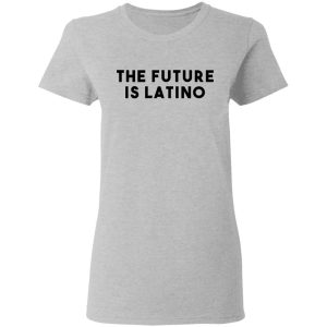 The Future Is Latino T-Shirts, Hoodies, Sweatshirt 3 The Future Is Latino T Shirts Hoodies Sweatshirt 12