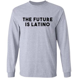 The Future Is Latino T-Shirts, Hoodies, Sweatshirt 4 The Future Is Latino T Shirts Hoodies Sweatshirt 2