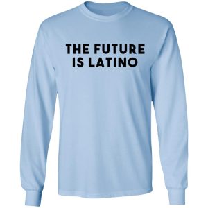 The Future Is Latino T-Shirts, Hoodies, Sweatshirt 6 The Future Is Latino T Shirts Hoodies Sweatshirt 4
