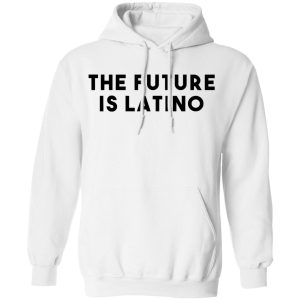 The Future Is Latino T-Shirts, Hoodies, Sweatshirt 8 The Future Is Latino T Shirts Hoodies Sweatshirt 6