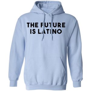 The Future Is Latino T-Shirts, Hoodies, Sweatshirt 9 The Future Is Latino T Shirts Hoodies Sweatshirt 7