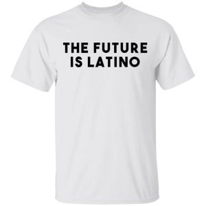 The Future Is Latino T-Shirts, Hoodies, Sweatshirt 10 The Future Is Latino T Shirts Hoodies Sweatshirt 8