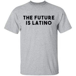 The Future Is Latino T-Shirts, Hoodies, Sweatshirt 11 The Future Is Latino T Shirts Hoodies Sweatshirt 9