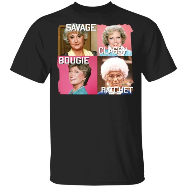 The Golden Girls Savage Classy Bougie Ratchet T-Shirts, Hoodies, Sweater