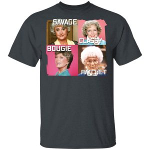 The Golden Girls Savage Classy Bougie Ratchet T-Shirts, Hoodies, Sweater 1 The Golden Girls Savage Classy Bougie Ratchet T Shirts Hoodies Sweater 10