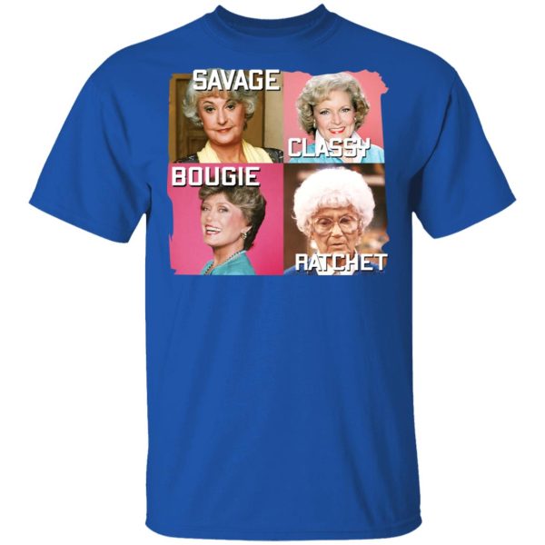 The Golden Girls Savage Classy Bougie Ratchet T-Shirts, Hoodies, Sweater