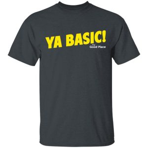 The Good Place Ya Basic Shirt 1 The Good Place Ya Basic Shirt 10