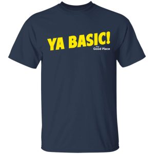 The Good Place Ya Basic Shirt 2 The Good Place Ya Basic Shirt 11