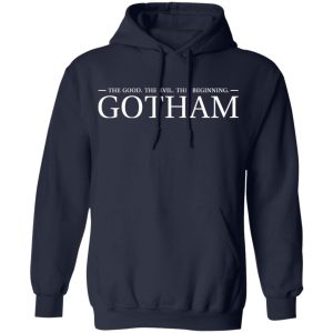 The Good. The Evil. The Beginning. Gotham T-Shirts, Hoodies, Sweatshirt 10 The Good The Evil The Beginning Gotham T Shirts Hoodies Sweatshirt 7