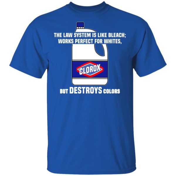 The Law System Is Like Bleach Works Perfect For Whites But Destroys Colors Shirt