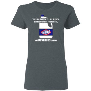 The Law System Is Like Bleach Works Perfect For Whites But Destroys Colors Shirt 5 The Law System Is Like Bleach Works Perfect For Whites But Destroys Colors Shirt 2