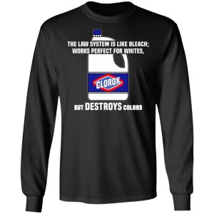 The Law System Is Like Bleach Works Perfect For Whites But Destroys Colors Shirt 8 The Law System Is Like Bleach Works Perfect For Whites But Destroys Colors Shirt 5