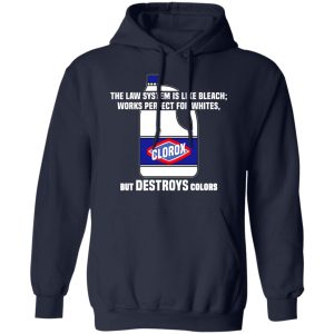 The Law System Is Like Bleach Works Perfect For Whites But Destroys Colors Shirt 10 The Law System Is Like Bleach Works Perfect For Whites But Destroys Colors Shirt 7