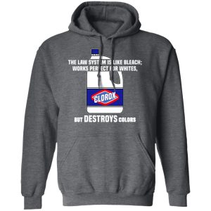 The Law System Is Like Bleach Works Perfect For Whites But Destroys Colors Shirt 11 The Law System Is Like Bleach Works Perfect For Whites But Destroys Colors Shirt 8