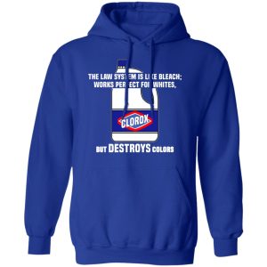 The Law System Is Like Bleach Works Perfect For Whites But Destroys Colors Shirt 12 The Law System Is Like Bleach Works Perfect For Whites But Destroys Colors Shirt 9