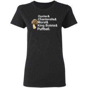 The Mushroom Forager Oyster & Chanterelle & Morel & King Bolete & Puffball T-Shirts 4 The Mushroom Forager Oyster amp Chanterelle amp Morel amp King Bolete amp Puffball T Shirts 13