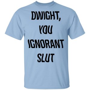 The Office Dwight You Ignorant Slut Shirt The Office Dwight You Ignorant Slut Shirt