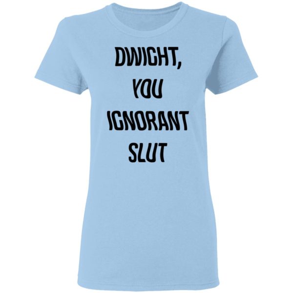 The Office Dwight You Ignorant Slut Shirt