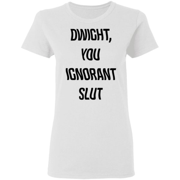 The Office Dwight You Ignorant Slut Shirt