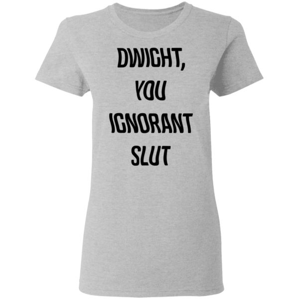 The Office Dwight You Ignorant Slut Shirt