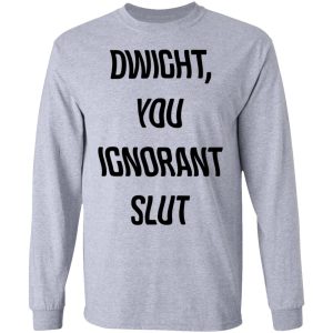 The Office Dwight You Ignorant Slut Shirt 4 The Office Dwight You Ignorant Slut Shirt 2