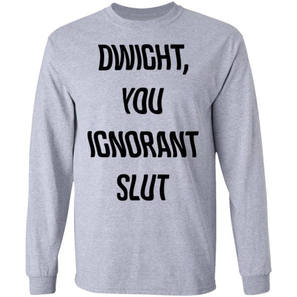 The Office Dwight You Ignorant Slut Shirt